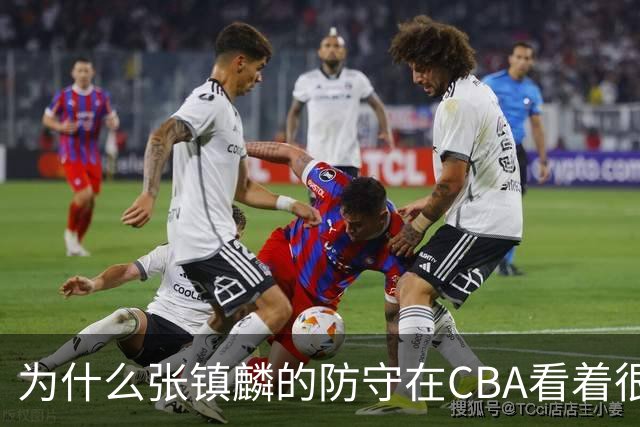 为什么张镇麟的防守在CBA看着很顶，到了国际赛场就不行了？